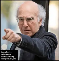  ??  ?? Larry David: television’s most colossally unrepentan­t jerk.