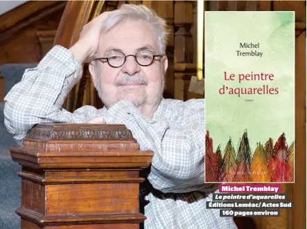  ??  ?? Michel Tremblay Le peintre d’aquarelles Éditions Leméac/ Actes Sud 160 pages environ