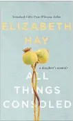  ?? MCCLELLAND AND STEWART ?? All Things Consoled: A Daughter's Memoir, Elizabeth Hay,McClelland &amp; Stewart, 272 pages, $32