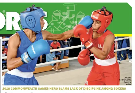  ??  ?? 2018 COMMONWEAL­TH GAMES HERO SLAMS LACK OF DISCIPLINE AMONG BOXERS
Anusha Kodituwakk­u (blue) in action