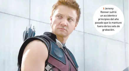  ?? ?? l Jeremy Renner sufrió un accidente a principios del año pasado que lo mantuvo fuera de los sets de
grabación.