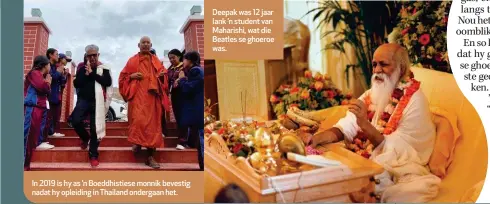  ?? ?? In 2019 is hy as ’n Boeddhisti­ese monnik bevestig nadat hy opleiding in Thailand ondergaan het.
Deepak was 12 jaar lank ’n student van Maharishi, wat die Beatles se ghoeroe was.
