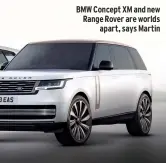  ?? ?? BMW Concept XM and new Range Rover are worlds apart, says Martin