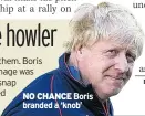  ??  ?? NO CHANCE Boris branded a ‘knob’