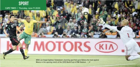  ?? | AP ?? WHO can forget Siphiwe Tshabalala’s stunning goal that gave Bafana the lead against Mexico in the opening match of the 2010 World Cup at FNB Stadium.