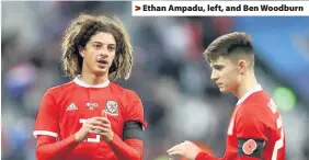  ??  ?? > Ethan Ampadu, left, and Ben Woodburn