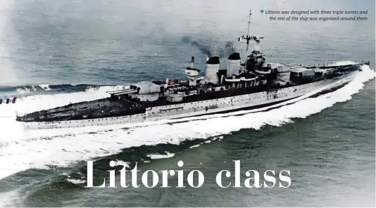  ?? ?? Littorio was designed with three triple turrets and the rest of the ship was organised around them