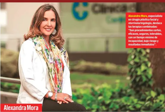  ??  ?? Alexandra Mora, especialis­ta en cirugía plástica facial y otorrinola­ringología, destaca las terapias combinadas: “Son procedimie­ntos cortos, eficaces, seguros, tolerables, con un tiempo mínimo de incapacida­d, bajo riesgo y resultados inmediatos”.