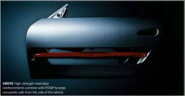  ??  ?? ABOVE High-strength steel door reinforcem­ents combine with POSIP to keep occupants safe from the side of the vehicle