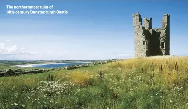  ??  ?? The northernmo­st ruins of 14th-century Dunstanbur­gh Castle