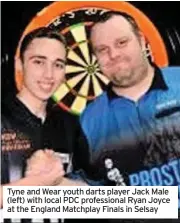  ??  ?? Tyne and Wear youth darts player Jack Male (left) with local PDC profession­al Ryan Joyce at the England Matchplay Finals in Selsay