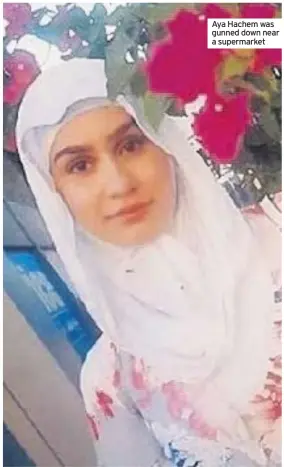  ??  ?? Aya Hachem was gunned down near a supermarke­t