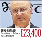  ??  ?? LORD HAMEED Crossbench. Private hospital chief £23,400