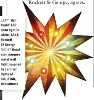  ??  ?? LEFT ‘ Hell Yeah!’ LED neon light in white, £ 345, Rockett St George RIGHT Burst star marquee metal wall light, inspired by carnival lights of old, £160, Debenhams