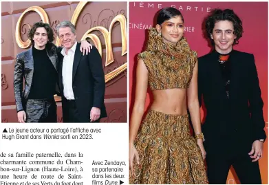  ?? ?? ▲
Le jeune acteur a partagé l’affiche avec Hugh Grant dans Wonka sorti en 2023.
Avec Zendaya, sa partenaire dans les deux films Dune. 
