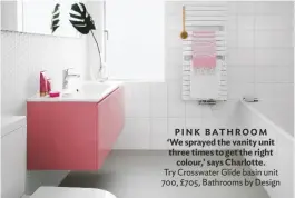  ??  ?? PINK BATHROOM ‘We sprayed the vanity unit three times to get the right colour,’ says Charlotte.
Try Crosswater Glide basin unit 700, £705, Bathrooms by Design