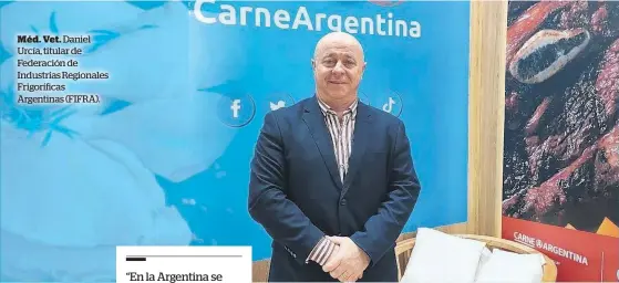  ?? ?? Méd. Vet. Daniel Urcía, titular de Federación de Industrias Regionales Frigorífic­as Argentinas (FIFRA).