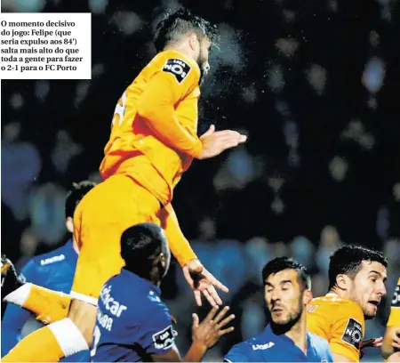  ??  ?? O momento decisivo do jogo: Felipe (que seria expulso aos 84’) salta mais alto do que toda a gente para fazer o 2-1 para o FC Porto