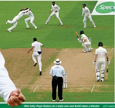  ?? GETTY IMAGES ?? Ollie folly: Pope flashes at a wide one and Kohli takes a blinder