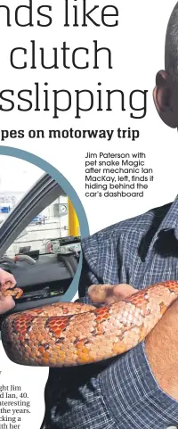  ??  ?? Jim Paterson with pet snake Magic after mechanic Ian Mackay, left, finds it hiding behind the car’s dashboard
