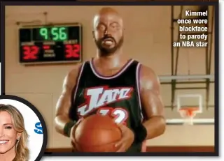  ?? ?? Kimmel once wore blackface to parody an NBA star