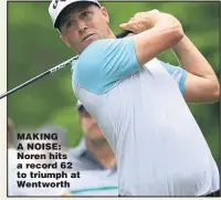  ??  ?? MAKING A NOISE: Noren hits a record 62 to triumph at Wentworth