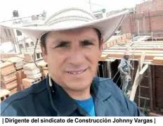  ??  ?? | Dirigente del sindicato de Construcci­ón Johnny Vargas |