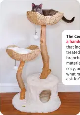  ?? ?? The Cento from Mau is a handmade cat tree that includes naturally treated wooden branches and ultra-soft materials. It’s durable, cozy, and beautiful... what more could your cat ask for? maupets.com