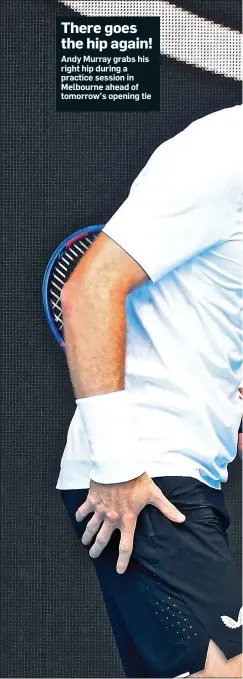  ??  ?? There goes the hip again! Andy Murray grabs his right hip during a practice session in Melbourne ahead of tomorrow’s opening tie