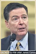  ??  ?? SACKED Ex-FBI chief James Comey