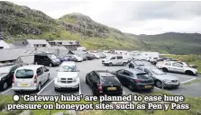  ??  ?? ‘Gateway hubs’ are planned to ease huge pressure on honeypot sites such as Pen y Pass