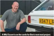  ??  ?? A Mk2 Escort is on the cards for Ben’s next mad project.