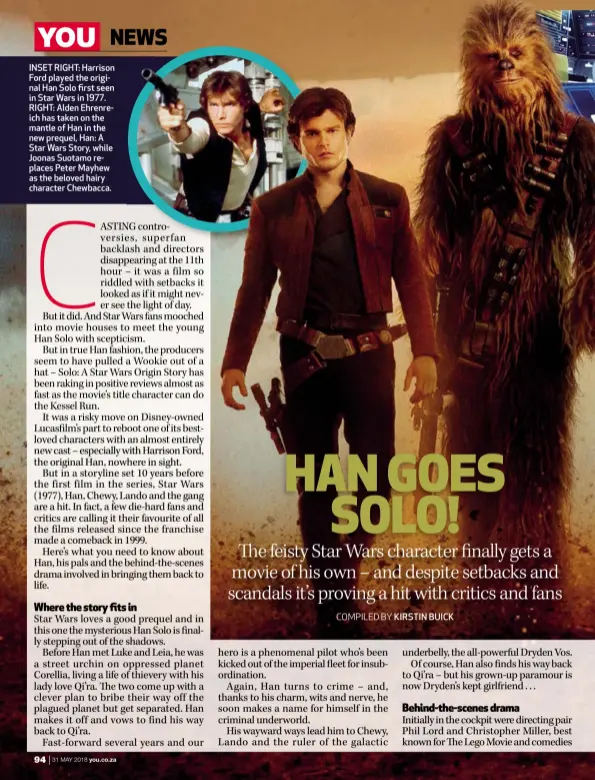  ??  ?? INSET RIGHT: Harrison Ford played the original Han Solo first seen in Star Wars in 1977. RIGHT: Alden Ehrenreich has taken on the mantle of Han in the new prequel, Han: A Star Wars Story, while Joonas Suotamo replaces Peter Mayhew as the beloved hairy...