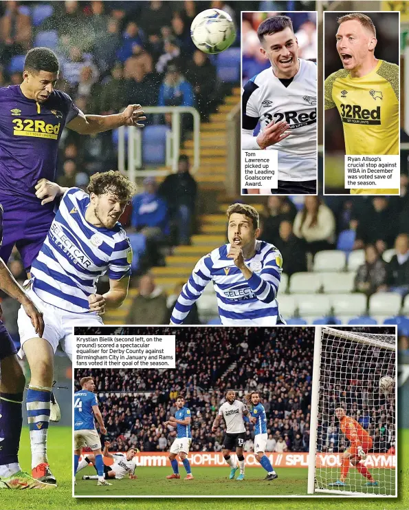  ?? ?? Krystian Bielik (second left, on the ground) scored a spectacula­r equaliser for Derby County against Birmingham City in January and Rams fans voted it their goal of the season.
Tom Lawrence picked up the Leading Goalscorer Award.
Ryan Allsop’s crucial stop against WBA in December was voted save of the season.