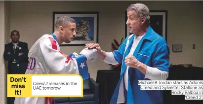  ??  ?? Creed 2 releases in the UAE tomorow. Michael B Jordan stars as Adonis Creed and Sylvester Stallone as Rocky Balboa in ‘Creed 2’.