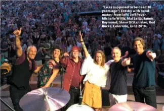  ??  ?? “I was supposed to be dead 20 years ago”: Crosby with bandmates (from left) Jeff Pevar, Michelle Willis, Mai Leisz, James Raymond, Steve DiStanisla­o, Red Rocks, Colorado, June 2018.