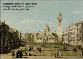  ?? PHOTOS: GETTY IMAGES, SOTHEBY’S ?? Bernardo Bellotto, View Of The Campo and Church Of Santa Maria Formosa,