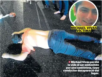  ??  ?? MICHAEL VIVAS VÍCTIMA
Michael Vivas perdió la vida al ser embestido por una camioneta, cuyo conductor desapareci­ó del lugar.