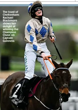  ?? ?? The toast of Cheltenham: Rachael Blackmore shows her delight at winning the Champion Chase on Captain Guinness