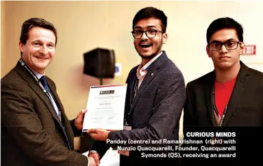  ??  ?? CURIOUS MINDS Pandey (centre) and Ramakrishn­an (right) with Nunzio Quacquarel­li, Founder, Quacquarel­li Symonds (QS), receiving an award