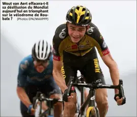  ?? (Photos EPA/MAXPPP) ?? Wout van Aert effacera-t-il sa désillusio­n du Mondial aujourd’hui en triomphant sur le vélodrome de Roubaix ?