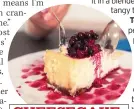  ?? ?? Serve a slice of plain cheesecake with a generous spoonful of cranberry sauce CHEESECAKE