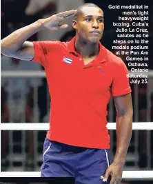  ??  ?? Gold medallist in
men’s light heavyweigh­t boxing, Cuba’s Julio La Cruz, salutes as he steps on to the medals podium at the Pan Am Games in Oshawa,
Ontario Saturday,
July 25.