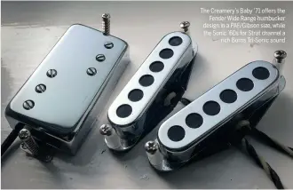  ??  ?? The Creamery’s Baby ’71 offers the Fender Wide Range humbucker design in a PAF/Gibson size, while the Sonic ’60s for Strat channel a rich Burns Tri-Sonic sound