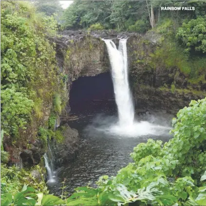  ?? COURTESY OF TOM BENTLEY ?? RAINBOW FALLS
Just a few miles from downtown Hilo, you’ll find Rainbow Falls, where the Wailuku River plunges over a yawning lava-cave mouth.