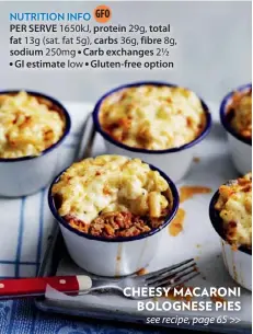  ??  ?? PER SERVE 1650kJ, protein 29g, total fat 13g (sat. fat 5g), carbs 36g, fibre 8g, sodium 250mg • Carb exchanges 2½ • GI estimate low • Gluten-free optionNUTR­ITION INFO CHEESY MACARONIBO­LOGNESE PIESsee recipe, page 65 &gt;&gt;