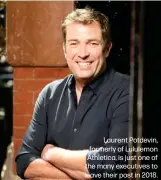  ??  ?? Laurent Potdevin, formerly of Lululemon Athletica, is just one of the many executives to leave their post in 2018.