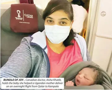  ?? ?? BUNDLE OF JOY... Canadian doctor, Aisha Khatib, holds the baby she helped a Ugandan mother deliver on an overnight flight from Qatar to Kampala