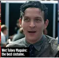  ??  ?? Wet Tobey Maguire: the best costume.