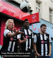  ?? ?? Virgin Money has failed to create an alternativ­e to the incumbents